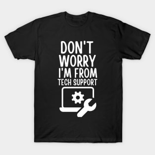 Don't worry I'm from tech support T-Shirt